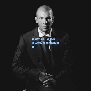 爱游戏官网：澳网2024，新星闪耀与传奇续写的网球盛宴