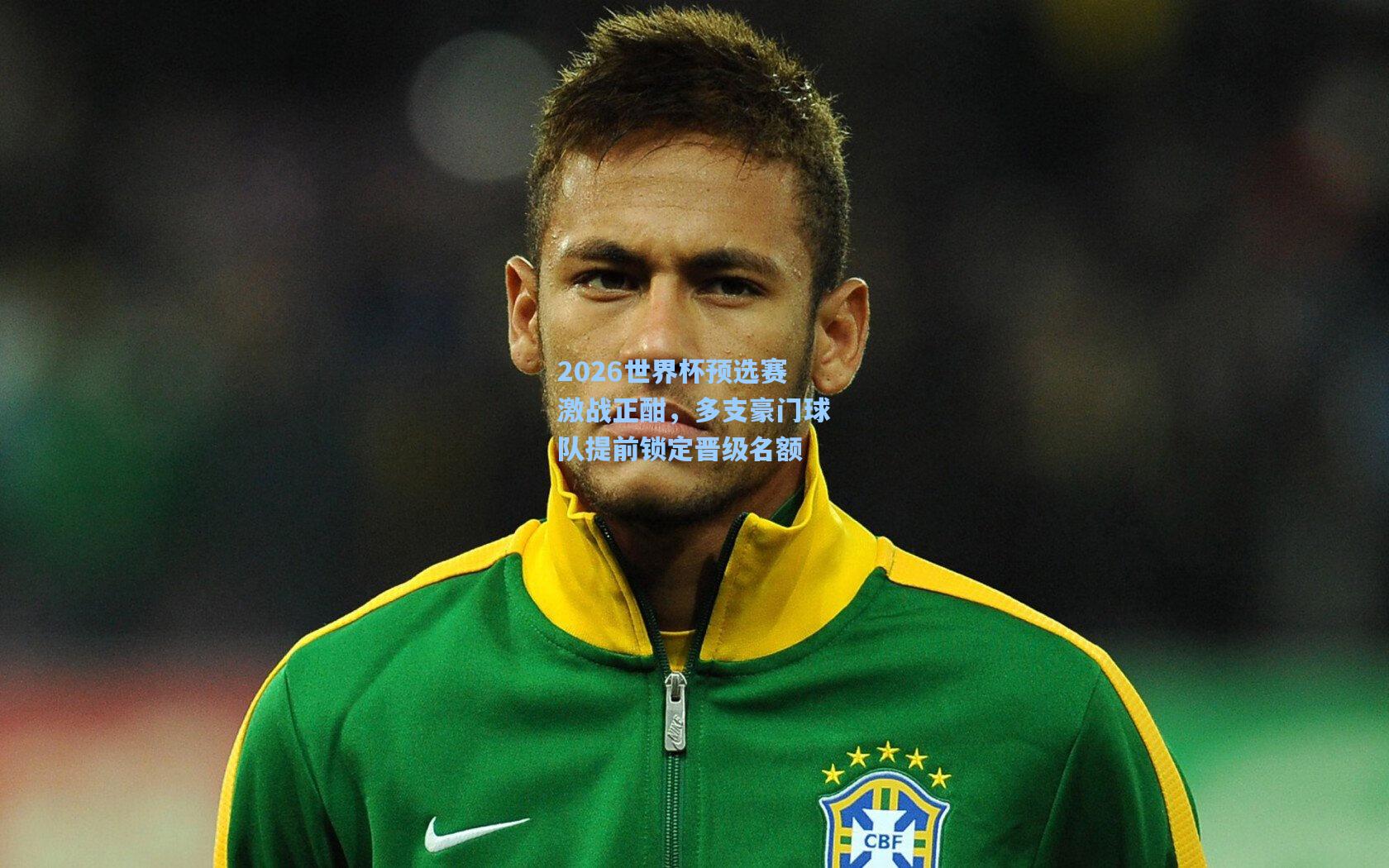 2026世界杯预选赛激战正酣，多支豪门球队提前锁定晋级名额