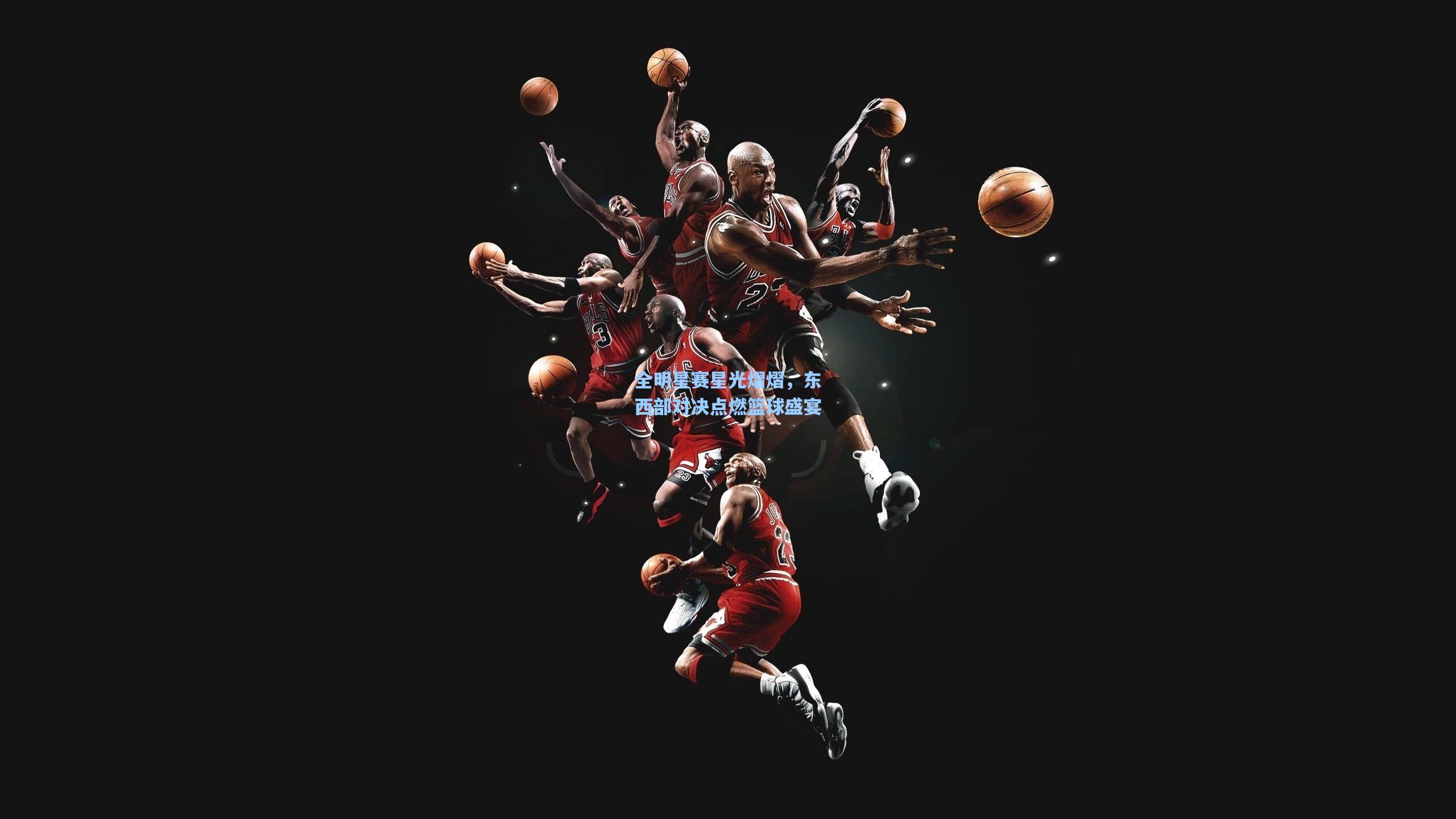 全明星赛星光熠熠,东西部对决点燃篮球盛宴