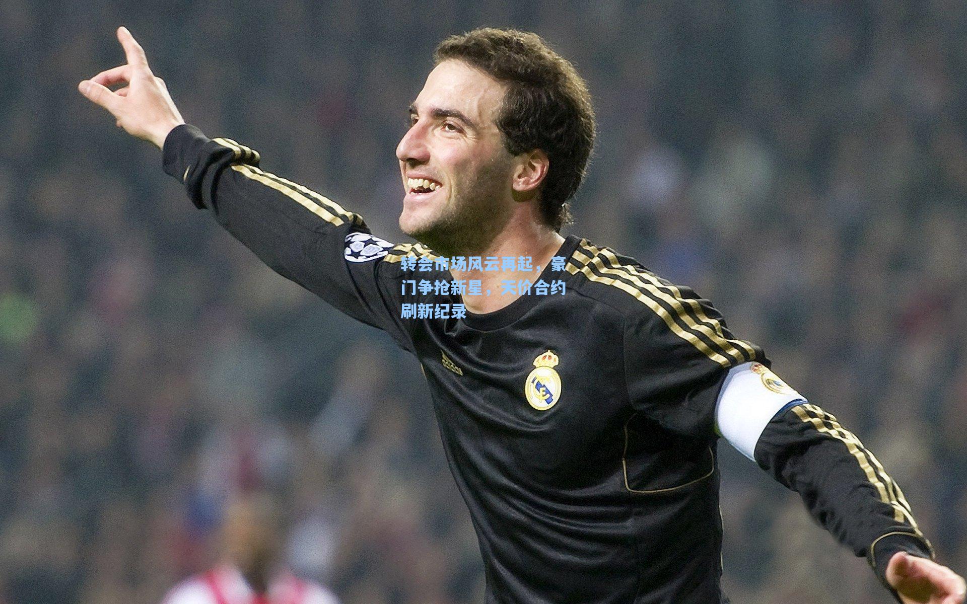 转会市场风云再起，豪门争抢新星，天价合约刷新纪录
