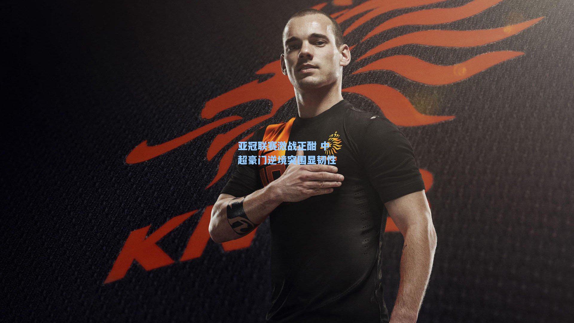 亚冠联赛激战正酣 中超豪门逆境突围显韧性